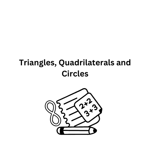 Triangles, Quadrilaterals and Circles